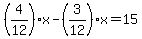 +%284%2F12%29%2Ax+-+%283%2F12%29%2Ax+=+15+
