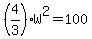 +%284%2F3%29%2AW%5E2=+100+