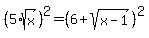 +%285%2Asqrt%28x%29%29%5E2=%286%2Bsqrt%28x-1%29%29%5E2+