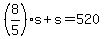 +%288%2F5%29%2As+%2B+s+=+520+