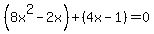 +%288x%5E2+-2x%29%2B%284x-+1%29=0