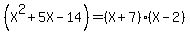 +%28X%5E2+%2B+5X+-14%29++=+%28X%2B7%29+%28X-2%29+