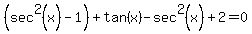 +%28sec%5E2%28x%29-1%29+%2Btan%28x%29+-+sec%5E2%28x%29+%2B+2+=+0+