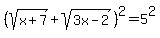 +%28sqrt%28+x%2B7+%29%2Bsqrt+%28+3x-2+%29%29%5E2+=5%5E2+