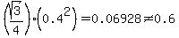 +%28sqrt%283%29%2F4%29%2A%280.4%5E2%29+=+0.06928++%3C%3E+0.6++
