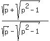 +%28sqrt%28p%29%2Bsqrt%28p%5E2-1%29%29%2F%28sqrt%28p%29-sqrt%28p%5E2-1%29%29+