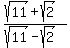 +%28sqrt+%2811%29+%2B+sqrt+%282%29%29+%2F+%28sqrt+%2811%29+-+sqrt+%282%29%29+