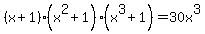 +%28x%2B1%29%28x%5E2+%2B+1%29%28x%5E3+%2B+1%29=30x%5E3