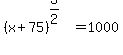 +%28x%2B75%29%5E%283%2F2%29=+1000