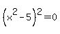 +%28x%5E2+-+5%29%5E2+=+0+