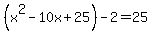 +%28x%5E2-10x%2B25%29-2=25