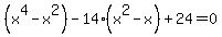 +%28x%5E4-x%5E2%29+-+14%28x%5E2-x%29+%2B+24+=+0+