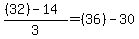 ++%28%2832%29-14%29%2F3+=+%2836%29-30+