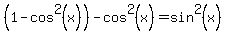 ++%28+1-cos%5E2%28x%29+%29+-+cos%5E2%28x%29+=+sin%5E2%28x%29+