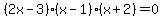 ++%282x-3%29%2A%28x-1%29%2A%28x%2B2%29+=+0+