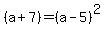 ++%28a%2B7%29+=+%28a+-+5%29%5E2