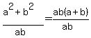 ++%28a%5E2+%2B+b%5E2%29%2F%28ab%29+=+ab%28a%2Bb%29%2F%28ab%29+