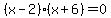 ++%28x-2%29%28x%2B6%29+=+0+