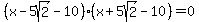 ++%28x-5sqrt%282%29-10%29%28x%2B5sqrt%282%29-10%29+=+0+