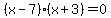 ++++%28x-7%29%28x%2B3%29+=+0