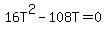 +++16T%5E2+-+108T=0