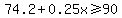 +++74.2+%2B+0.25x+%3E=+90+