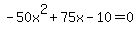++-50x%5E2+%2B+75x+-+10+=+0+
