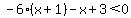 ++-6%28x+%2B+1%29+-+x+%2B+3%3C+0