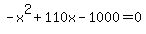 ++-x%5E2+%2B+110x+-+1000+=+0+