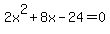 ++2x%5E2+%2B+8x+-+24+=+0+