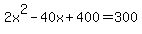 ++2x%5E2+-+40x+%2B+400+=+300+