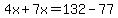 ++4x+%2B+7x=132+-+77