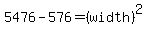 ++5476+-+576+=+%28width%29%5E2+