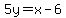 ++5y+=+x-6