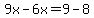 ++9x-6x=++9-8+