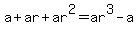 ++a+%2B+ar+%2B+ar%5E2+=+ar%5E3+-+a+