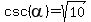 ++csc%28alpha%29=sqrt%2810%29