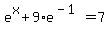 ++e%5Ex+%2B+9%2Ae%5E%28-1%29+=+7+