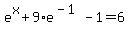 ++e%5Ex+%2B+9%2Ae%5E%28-1%29+-+1++=+6+