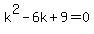 ++k%5E2+-+6+k++%2B9=0