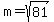 ++m+=sqrt%2881%29+