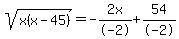 ++sqrt%28x%28x-45%29%29+=-2x%2F-2%2B54%2F-2+
