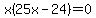 ++x%2825x+-+24%29+=+0+