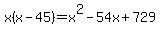 ++x%28x-45%29+=x%5E2-54x%2B729+
