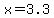 ++x=3.3