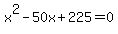 ++x%5E2+-+50x+%2B+225+=+0+