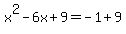 ++x%5E2-6x%2B9+=+-1+%2B+9+