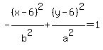 +-%28x-6%29%5E2%2Fb%5E2+%2B+%28y-6%29%5E2%2Fa%5E2+=+1+