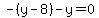 +-%28y-8%29-y=0+