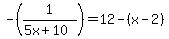 +-+%281%2F%285x%2B10%29%29+=+12-%28x-2%29